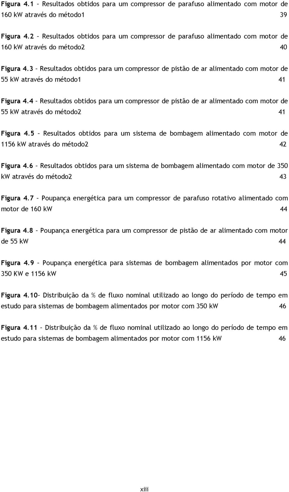 3 Resultados obtidos para um compressor de pistão de ar alimentado com motor de 55 kw através do método1 41 Figura 4.