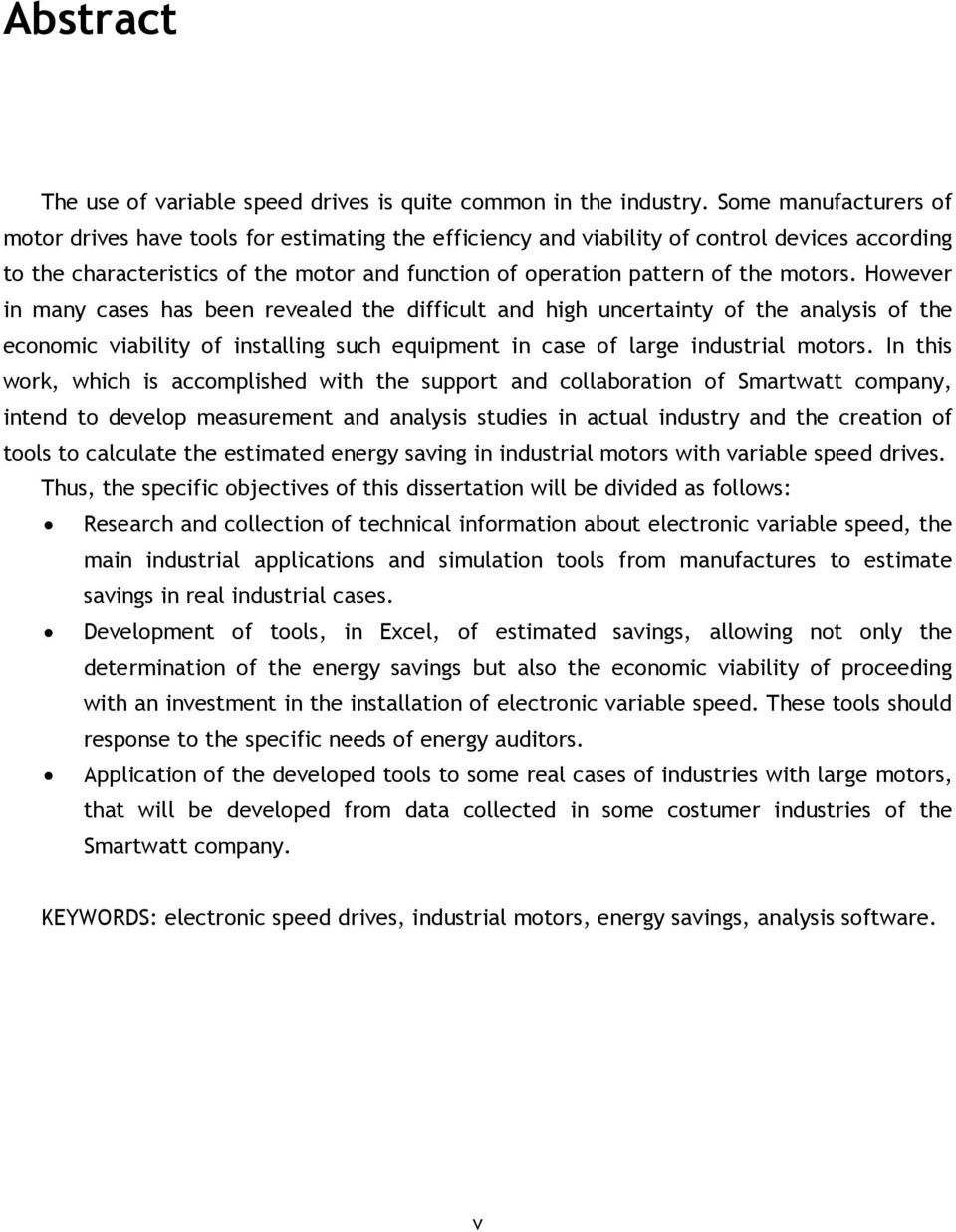 motors. However in many cases has been revealed the difficult and high uncertainty of the analysis of the economic viability of installing such equipment in case of large industrial motors.