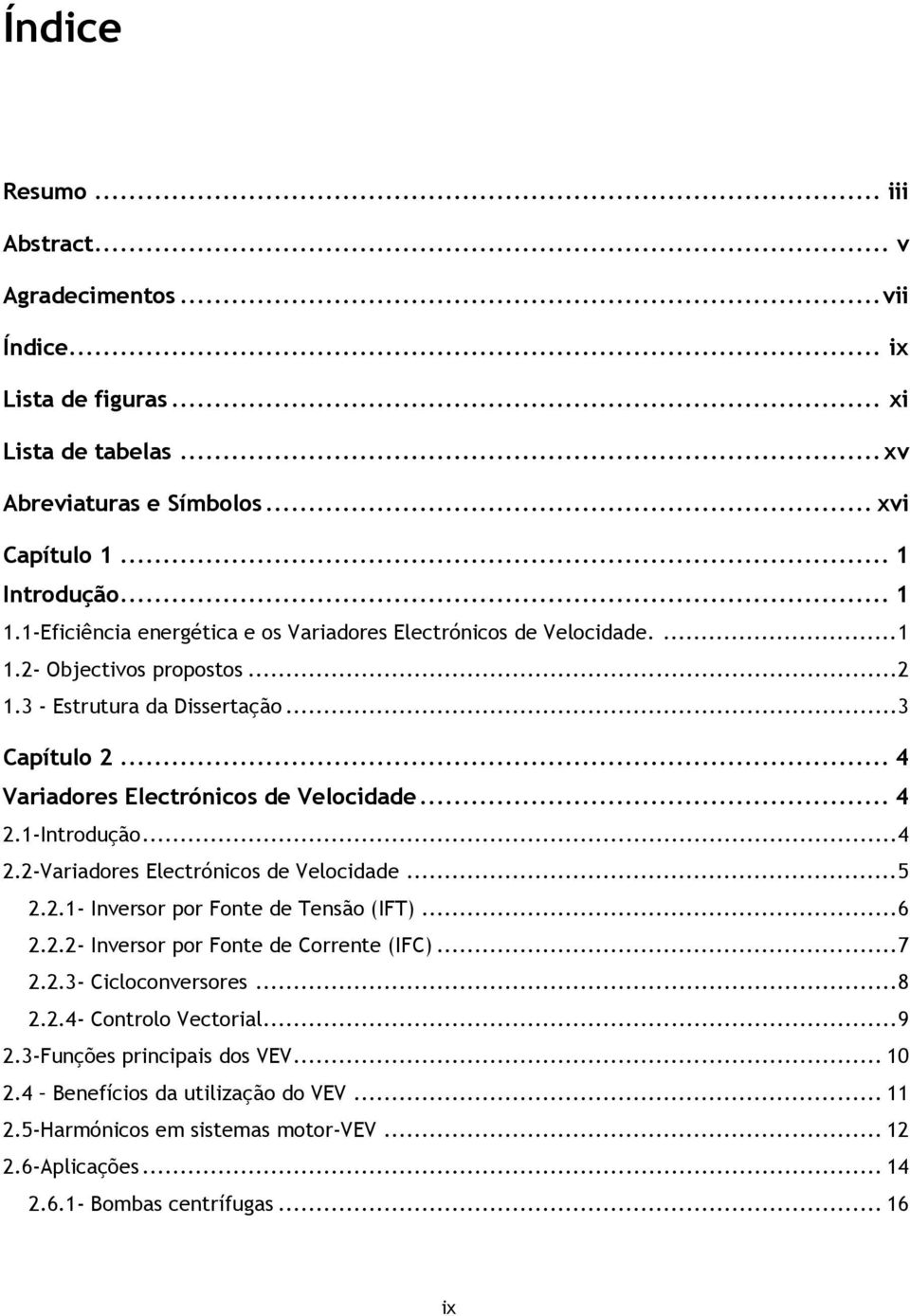 .. 4 2.1-Introdução... 4 2.2-Variadores Electrónicos de Velocidade... 5 2.2.1- Inversor por Fonte de Tensão (IFT)... 6 2.2.2- Inversor por Fonte de Corrente (IFC)... 7 2.2.3- Cicloconversores.