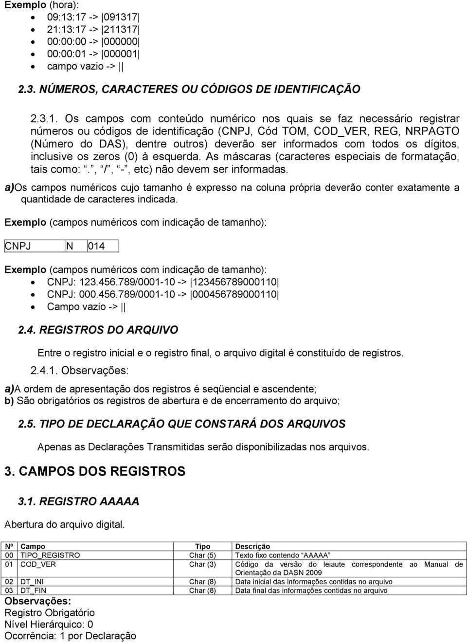 necessário registrar números ou códigos de identificação (CNPJ, Cód TOM, COD_VER, REG, NRPAGTO (Número do DAS), dentre outros) deverão ser informados com todos os dígitos, inclusive os zeros (0) à