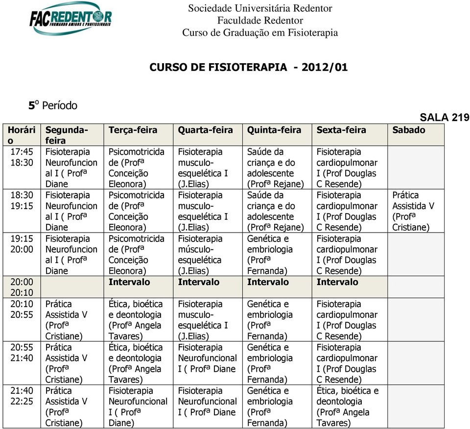 criança e do adolescente Rejane) Saúde da criança e do adolescente Rejane) Intervalo Intervalo Intervalo Intervalo Ética, bioética e deontologia Angela Ética,