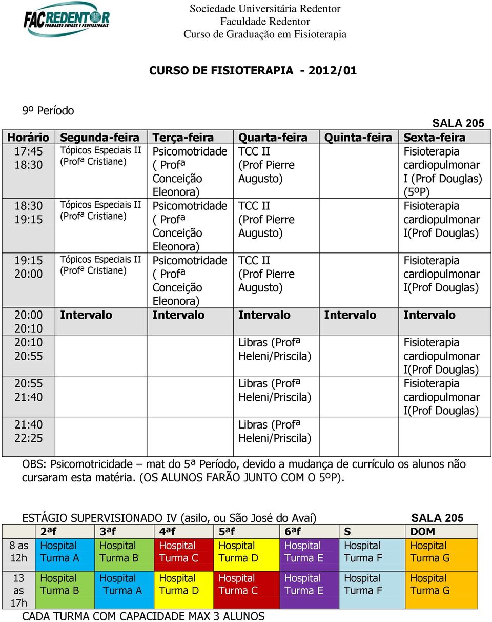 mat do 5ª Período, devido a mudança de currículo os alunos não cursaram esta matéria. (OS ALUNOS FARÃO JUNTO COM O 5ºP).