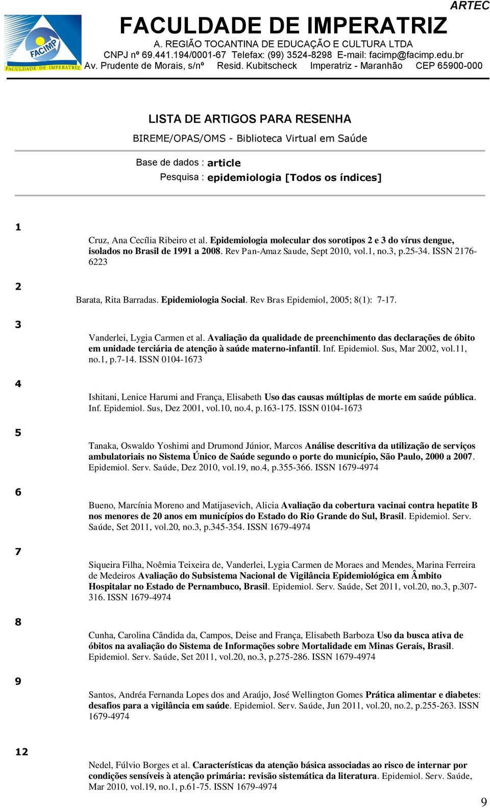 Epidemiologia Social. Rev Bras Epidemiol, 2005; 8(1): 7-17. 3 Vanderlei, Lygia Carmen et al.