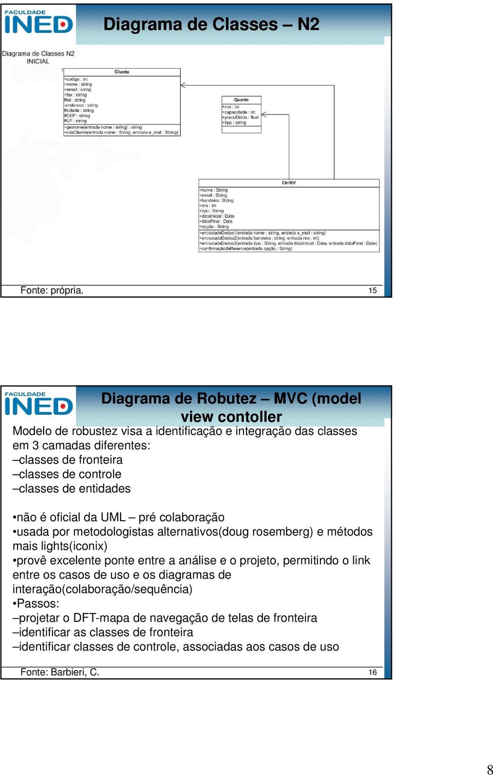 classes de controle classes de entidades não é oficial da UML pré colaboração usada por metodologistas alternativos(doug rosemberg) e métodos mais lights(iconix)