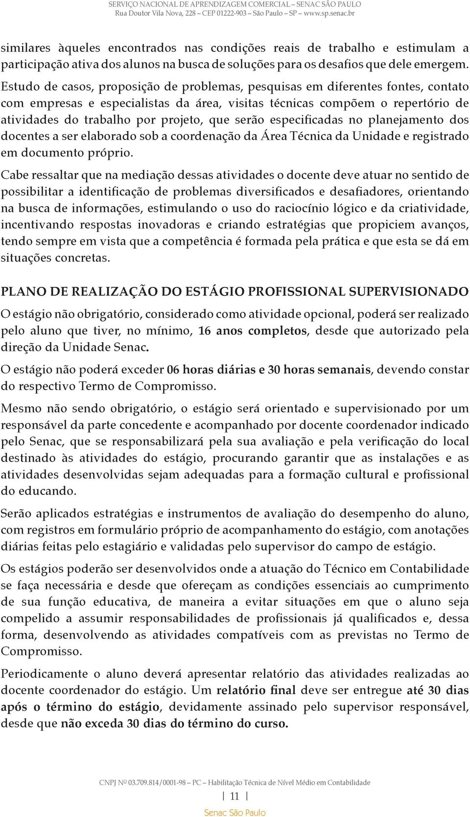 que serão especificadas no planejamento dos docentes a ser elaborado sob a coordenação da Área Técnica da Unidade e registrado em documento próprio.