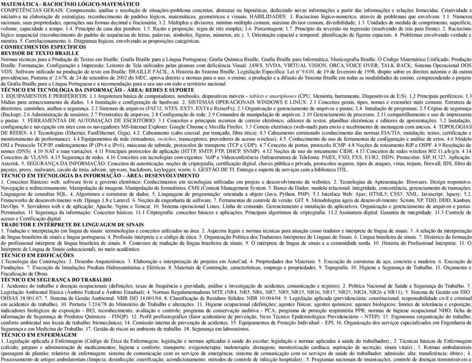 Raciocínio lógico-numérico, através de problemas que envolvam: 1.1. Números racionais, suas propriedades, operações nas formas decimal e fracionária; 1.2.