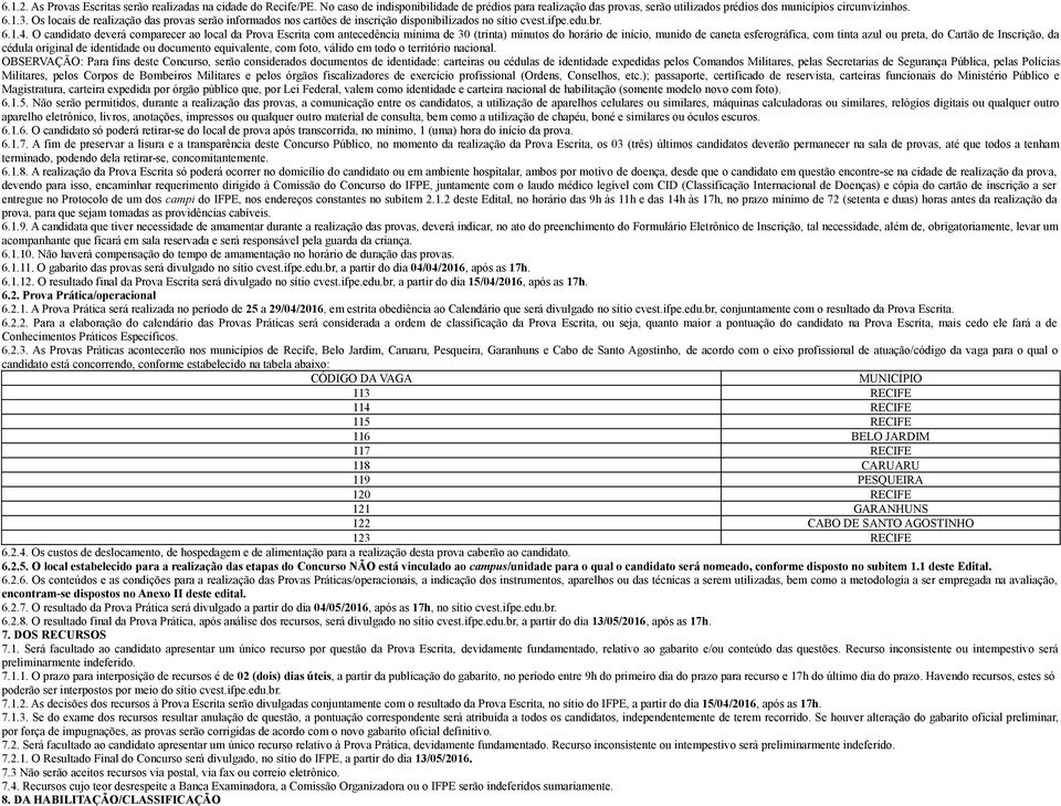 O candidato deverá comparecer ao local da Prova Escrita com antecedência mínima de 30 (trinta) minutos do horário de início, munido de caneta esferográfica, com tinta azul ou preta, do Cartão de