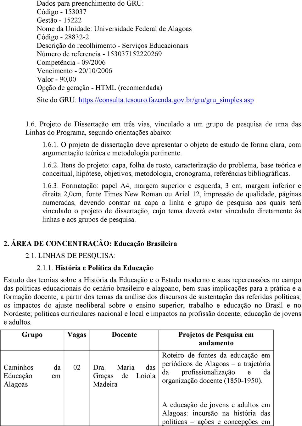 6.1. O projto d dissrtação dv aprsntar o objto d studo d forma clara, com argumntação tórica mtodologia prtinnt. 1.6.2.