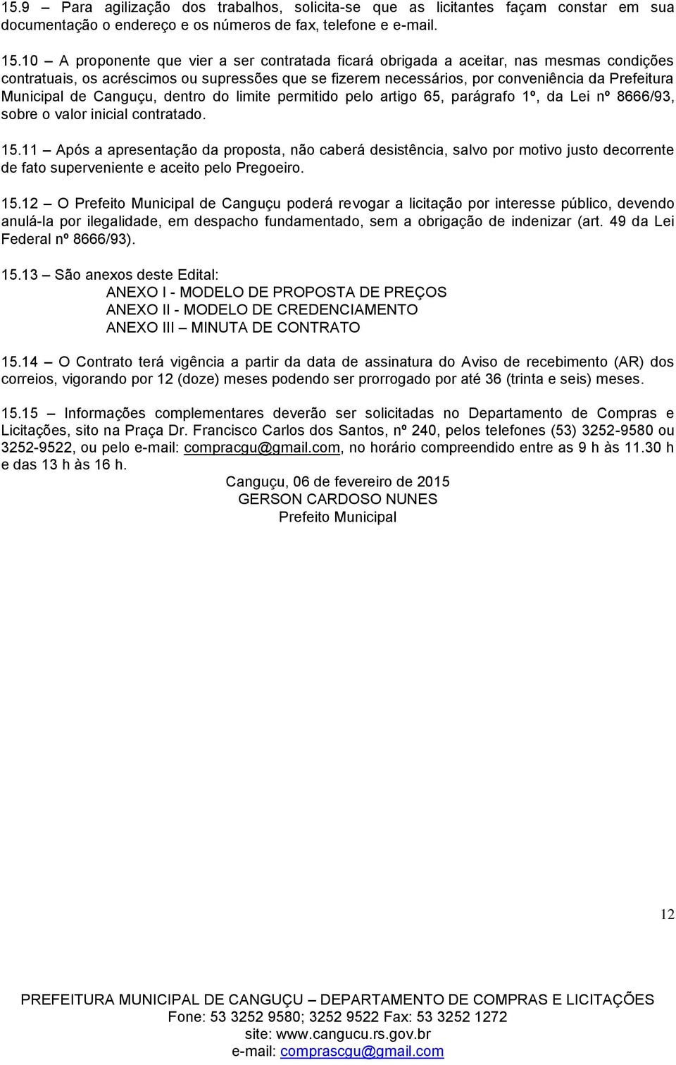 de Canguçu, dentro do limite permitido pelo artigo 65, parágrafo 1º, da Lei nº 8666/93, sobre o valor inicial contratado. 15.