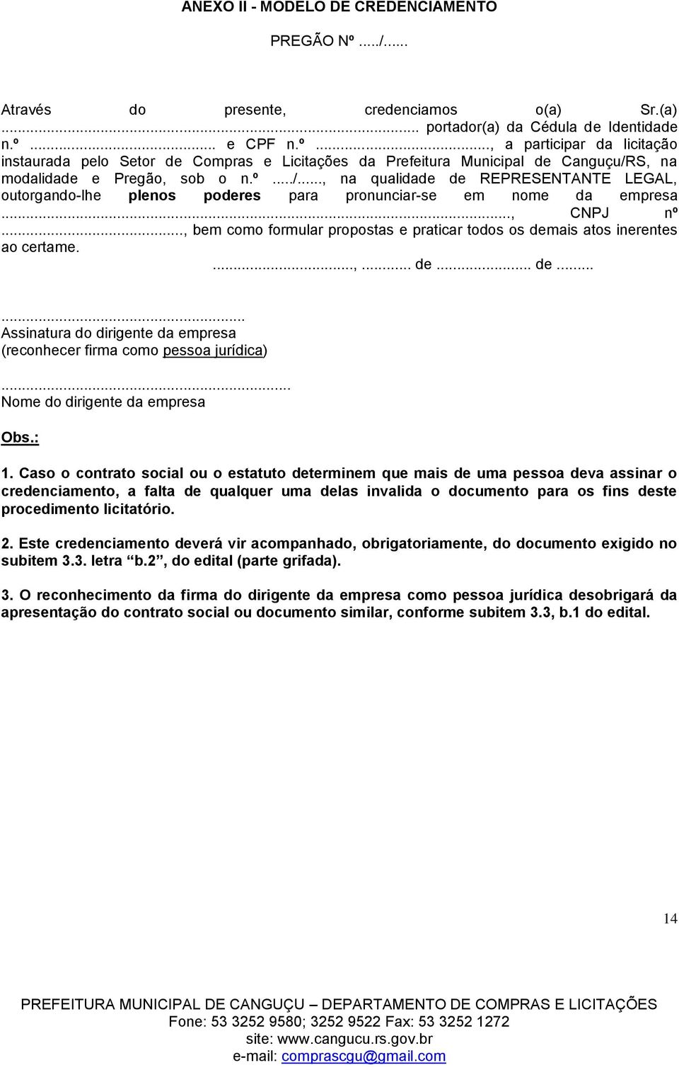 .., bem como formular propostas e praticar todos os demais atos inerentes ao certame....,... de... de...... Assinatura do dirigente da empresa (reconhecer firma como pessoa jurídica).