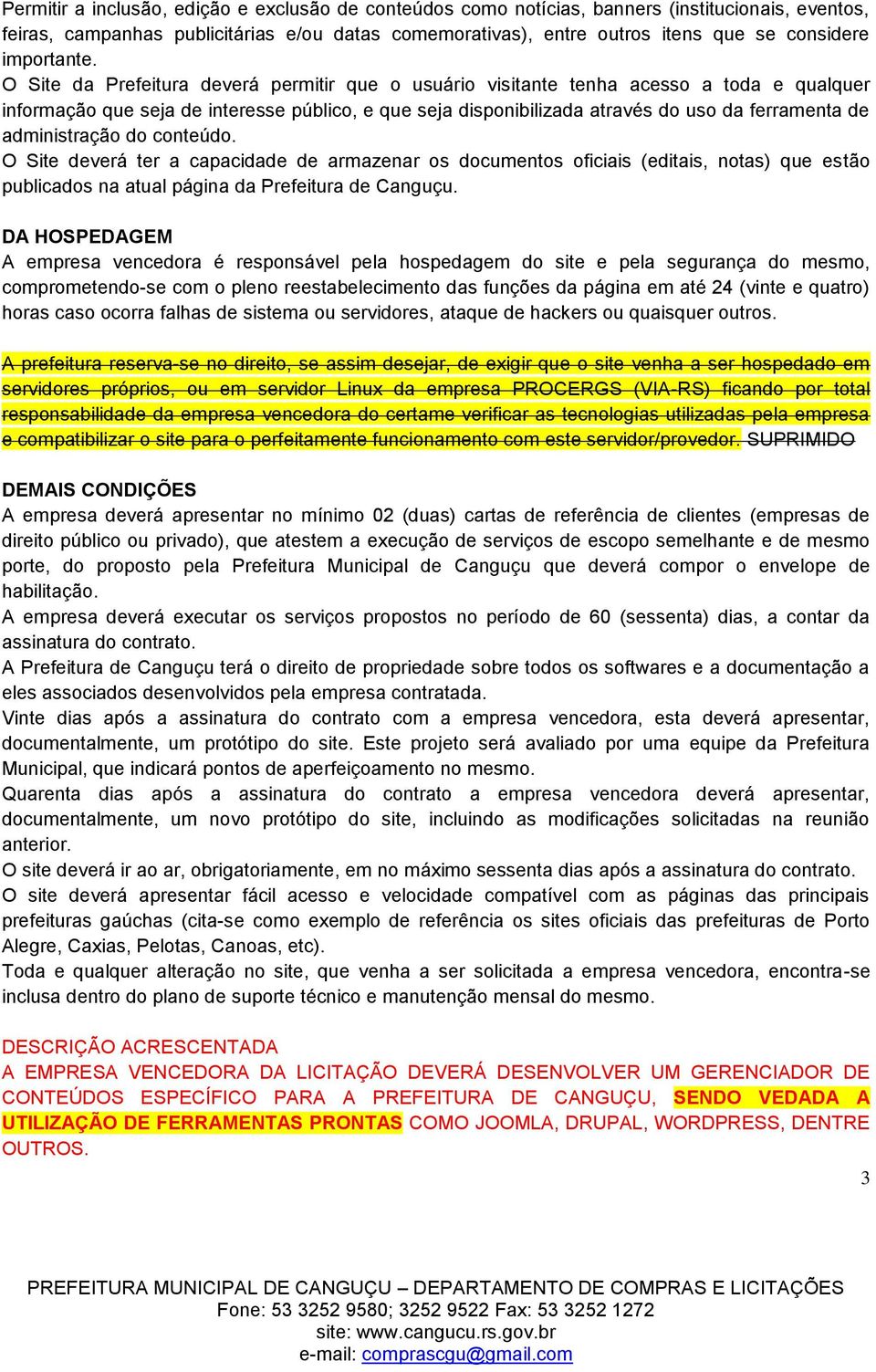 O Site da Prefeitura deverá permitir que o usuário visitante tenha acesso a toda e qualquer informação que seja de interesse público, e que seja disponibilizada através do uso da ferramenta de