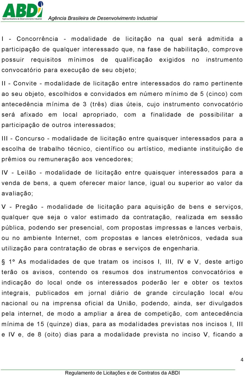 com antecedência mínima de 3 (três) dias úteis, cujo instrumento convocatório será afixado em local apropriado, com a finalidade de possibilitar a participação de outros interessados; III - Concurso