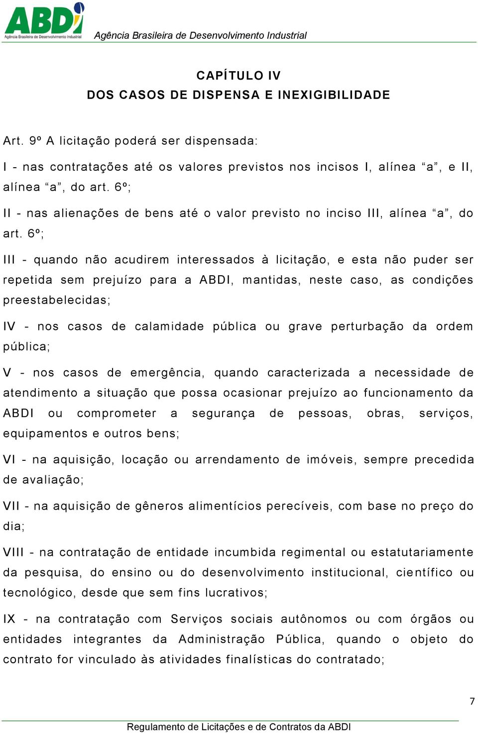 6º; III - quando não acudirem interessados à licitação, e esta não puder ser repetida sem prejuízo para a ABDI, mantidas, neste caso, as condições preestabelecidas; IV - nos casos de calamidade