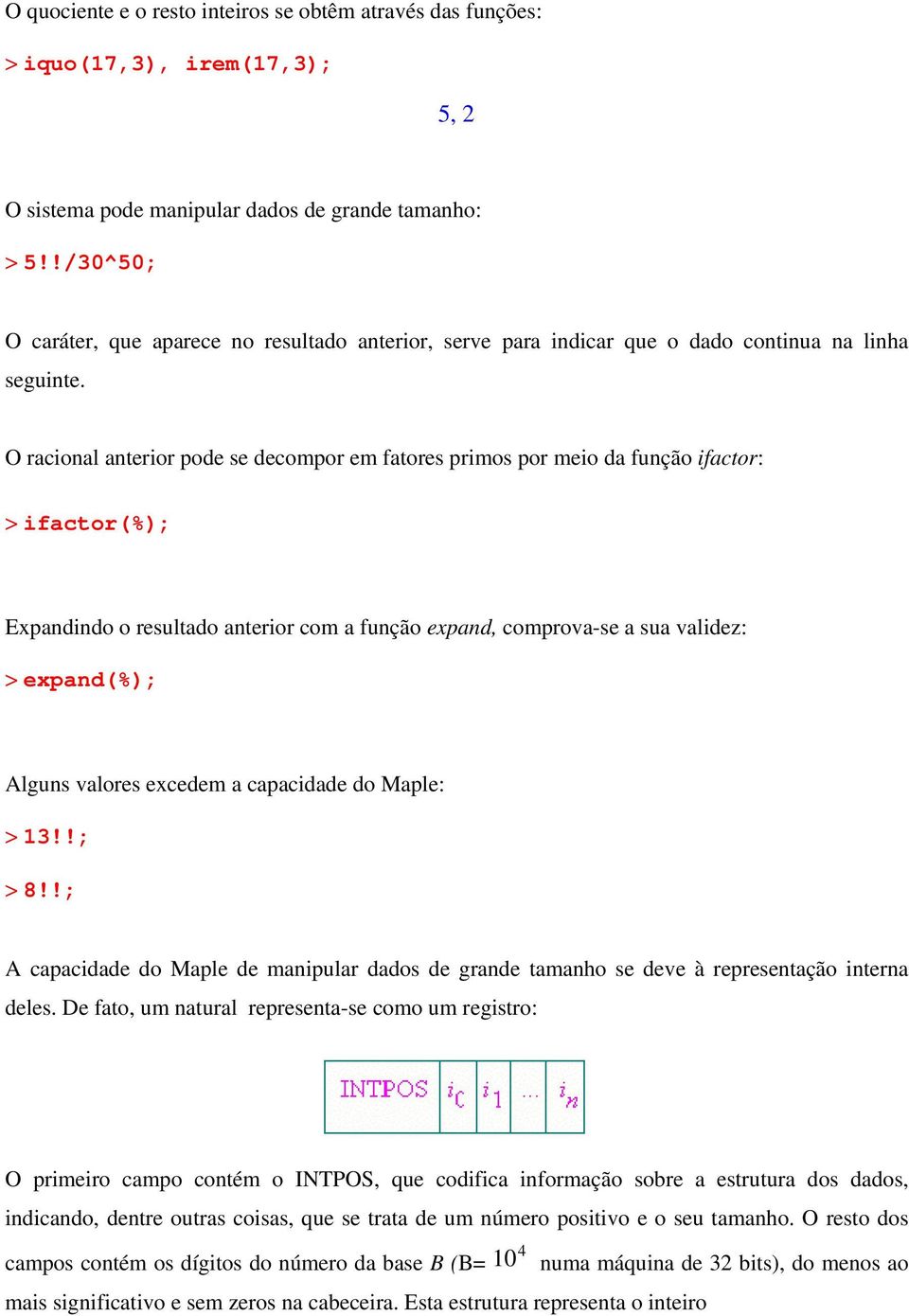 O racional anterior pode se decompor em fatores primos por meio da função ifactor: > ifactor(%); Expandindo o resultado anterior com a função expand, comprova-se a sua validez: > expand(%); Alguns