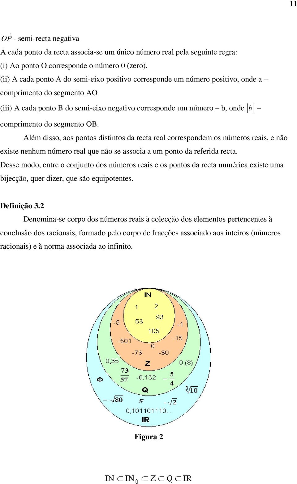 segmento OB. Além disso, aos pontos distintos da recta real correspondem os números reais, e não existe nenhum número real que não se associa a um ponto da referida recta.