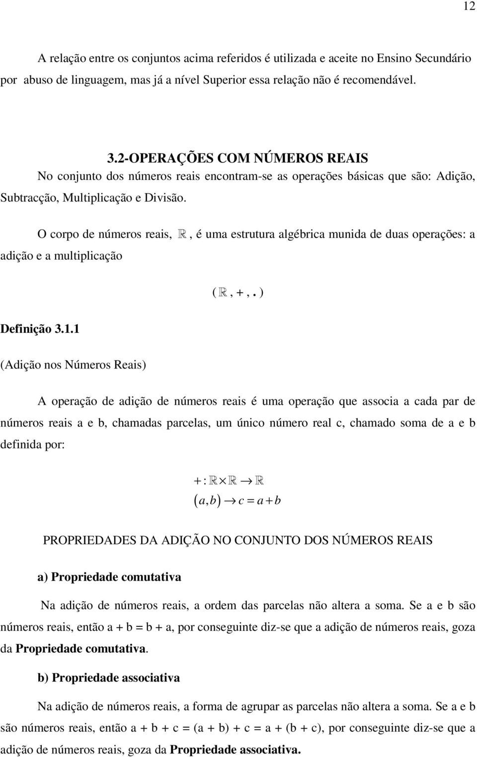 O corpo de números reais,, é uma estrutura algébrica munida de duas operações: a adição e a multiplicação (, +,. ) Definição 3.1.