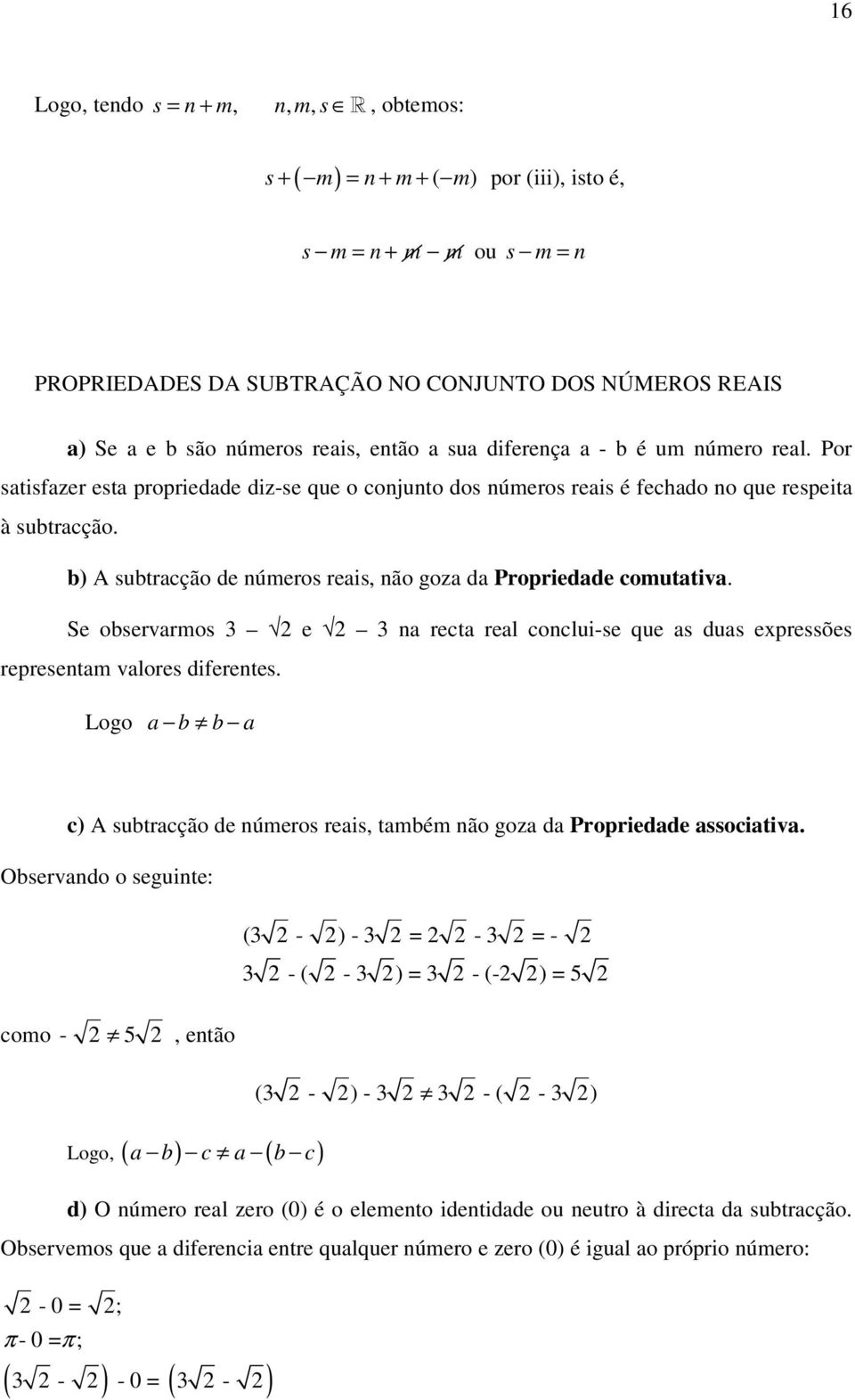 b) A subtracção de números reais, não goza da Propriedade comutativa. Se observarmos 3 e 3 na recta real conclui-se que as duas expressões representam valores diferentes.