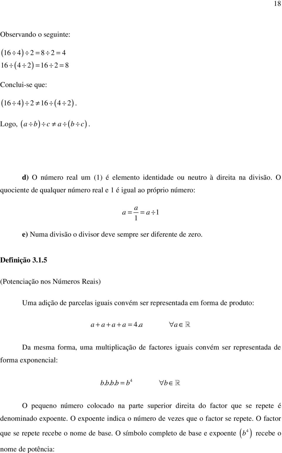 a a Da mesma forma, uma multiplicação de factores iguais convém ser representada de forma exponencial:.