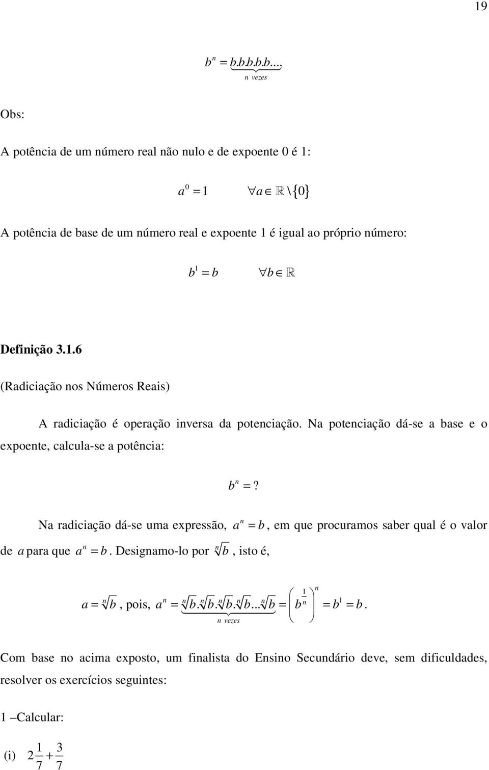 Na potenciação dá-se a base e o expoente, calcula-se a potência: n b =? de a para que Na radiciação dá-se uma expressão, n a n a = b.