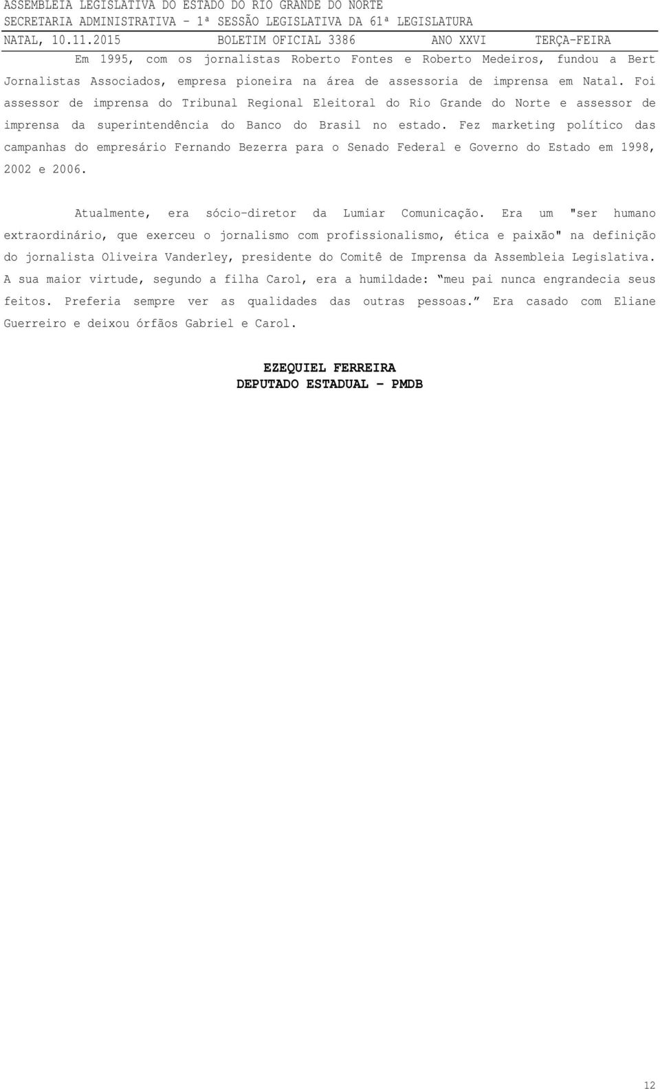 Fez marketing político das campanhas do empresário Fernando Bezerra para o Senado Federal e Governo do Estado em 1998, 2002 e 2006. Atualmente, era sócio-diretor da Lumiar Comunicação.