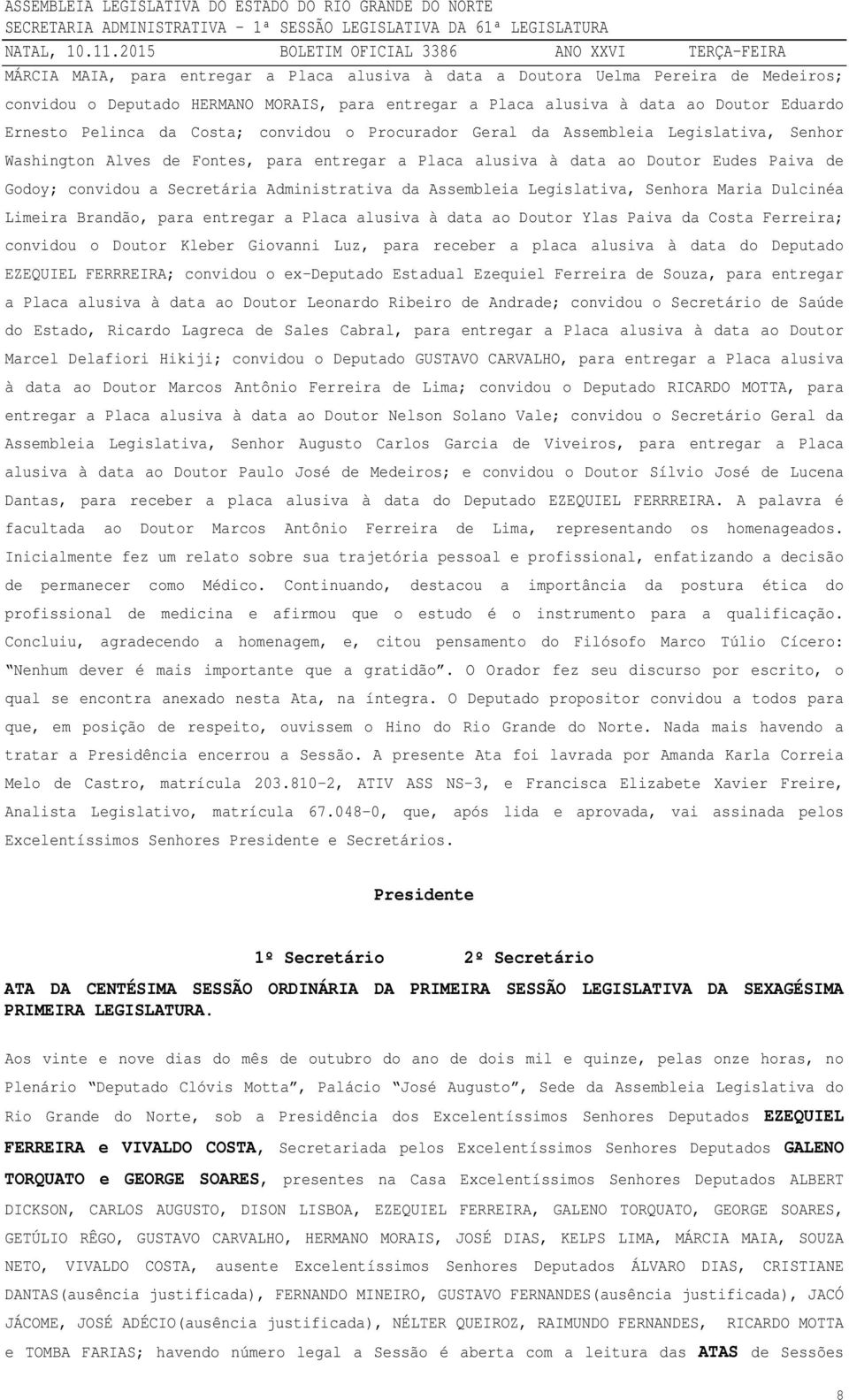 Administrativa da Assembleia Legislativa, Senhora Maria Dulcinéa Limeira Brandão, para entregar a Placa alusiva à data ao Doutor Ylas Paiva da Costa Ferreira; convidou o Doutor Kleber Giovanni Luz,