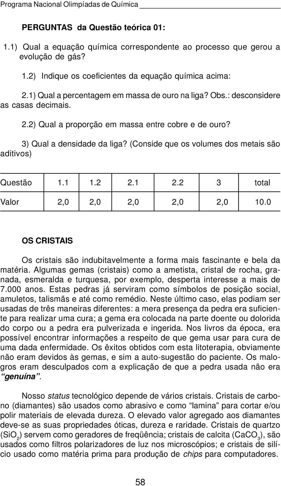 (Conside que os volumes dos metais são aditivos) Questão 1.1 1.2 2.1 2.2 3 total Valor 2,0 2,0 2,0 2,0 2,0 10.0 OS CRISTAIS Os cristais são indubitavelmente a forma mais fascinante e bela da matéria.