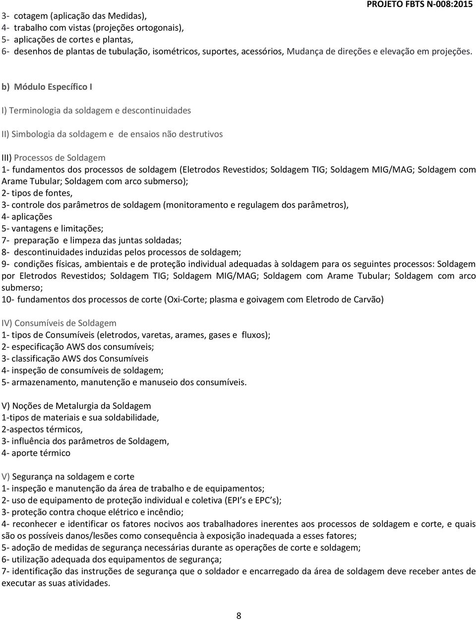 b) Módulo Específico I I) Terminologia da soldagem e descontinuidades II) Simbologia da soldagem e de ensaios não destrutivos III) Processos de Soldagem 1- fundamentos dos processos de soldagem