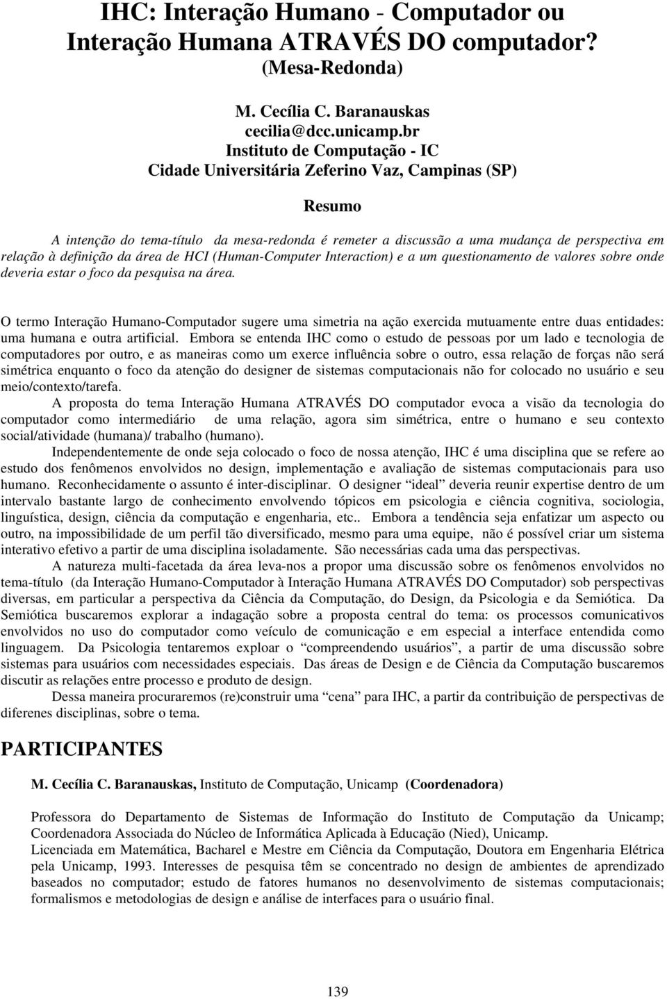 definição da área de HCI (Human-Computer Interaction) e a um questionamento de valores sobre onde deveria estar o foco da pesquisa na área.