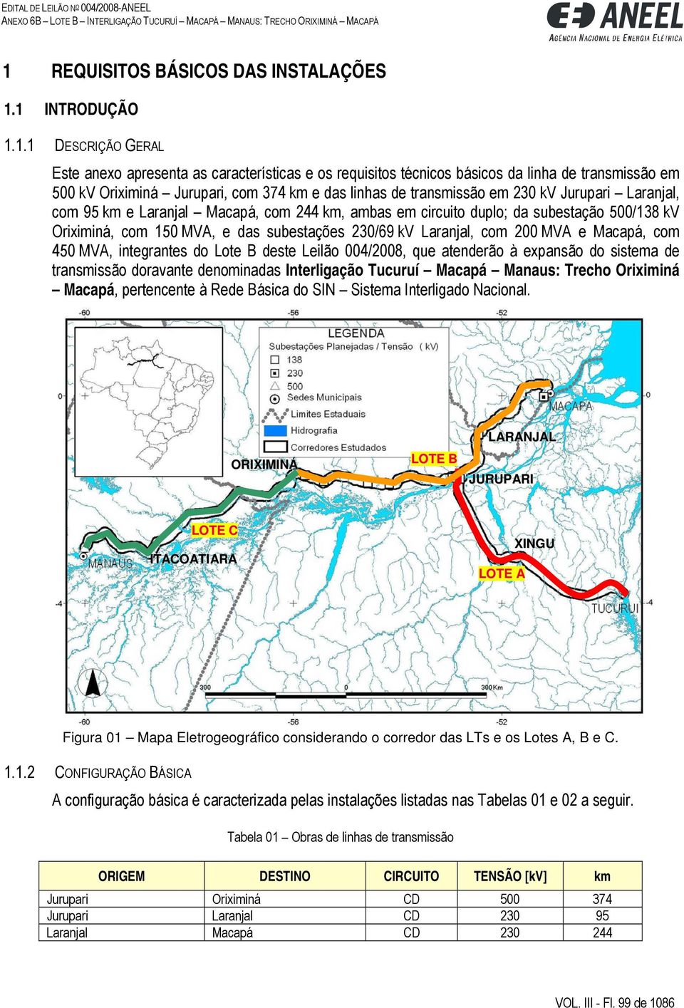 subestações 230/69 kv Laranjal, com 200 MVA e Macapá, com 450 MVA, integrantes do Lote B deste Leilão 004/2008, que atenderão à expansão do sistema de transmissão doravante denominadas Interligação