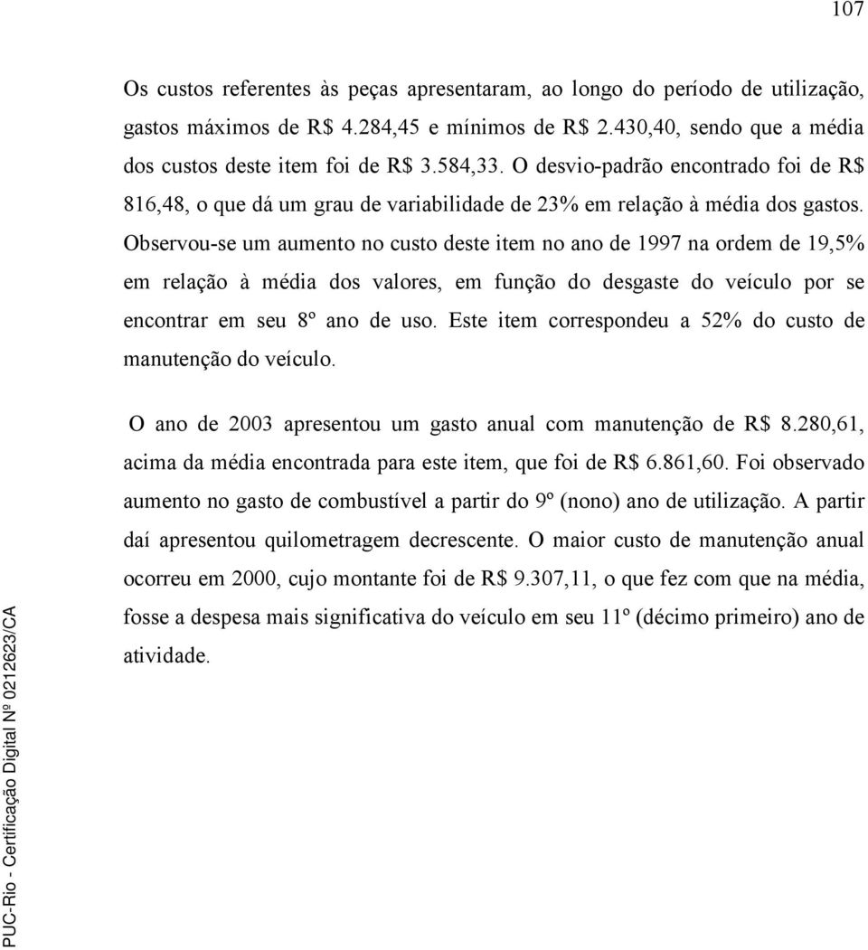 Observou-se um aumento no custo deste item no ano de 1997 na ordem de 19,5% em relação à média dos valores, em função do desgaste do veículo por se encontrar em seu 8º ano de uso.