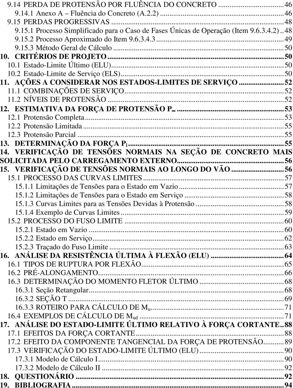 .. 50 11. AÇÕES A CONSIDERAR NOS ESTADOS-LIMITES DE SERVIÇO... 52 11.1 COMBINAÇÕES DE SERVIÇO... 52 11.2 NÍVEIS DE ROTENSÃO... 52 12. ESTIMATIVA DA FORÇA DE ROTENSÃO... 53 12.1 rotensão Comleta.