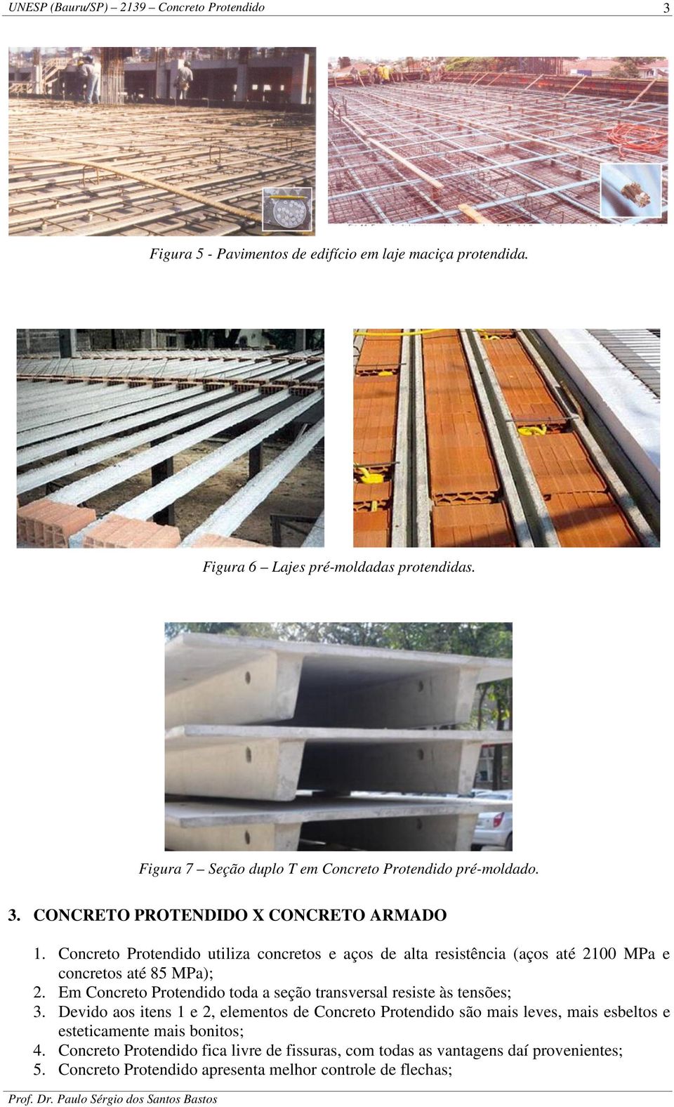 Concreto rotendido utiliza concretos e aços de alta resistência (aços até 2100 Ma e concretos até 85 Ma); 2.