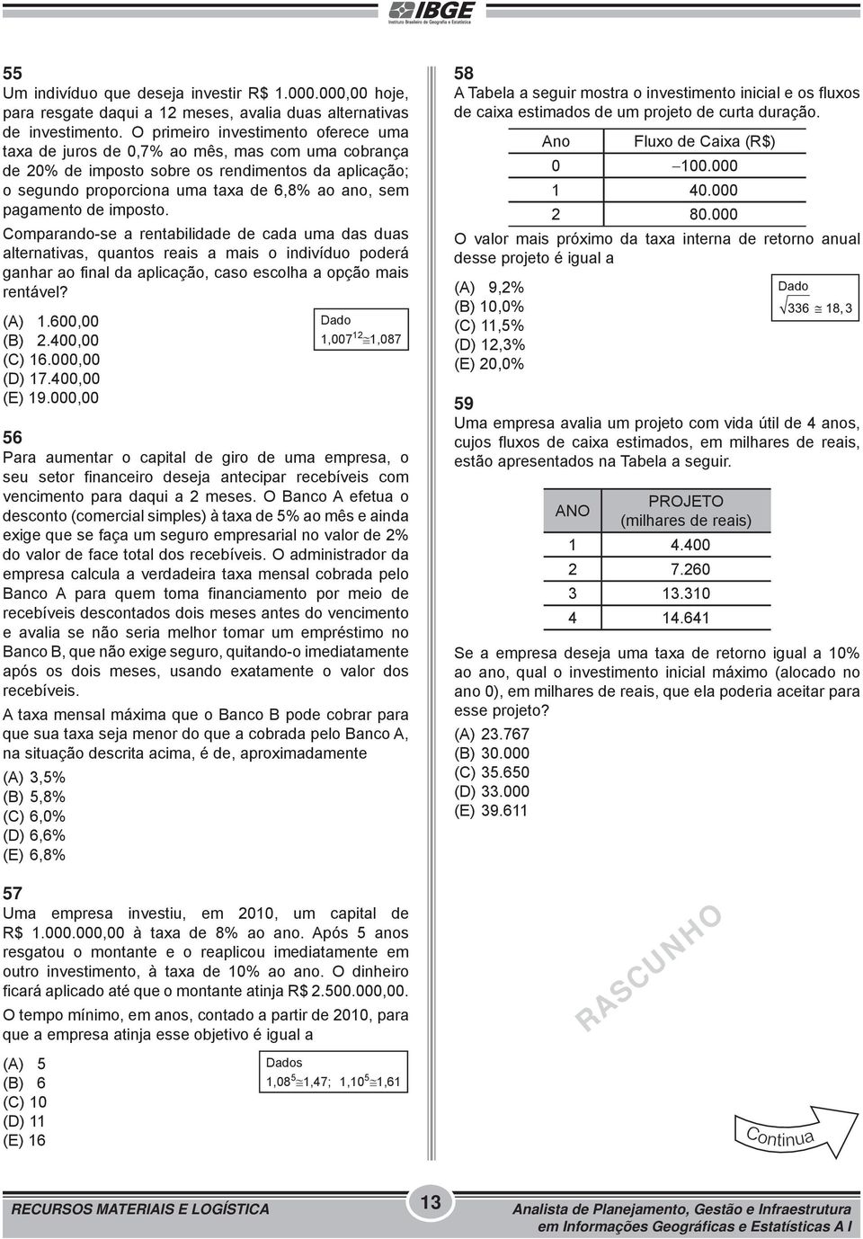 pagamento de imposto. Comparando-se a rentabilidade de cada uma das duas alternativas, quantos reais a mais o indivíduo poderá ganhar ao final da aplicação, caso escolha a opção mais rentável? (A) 1.