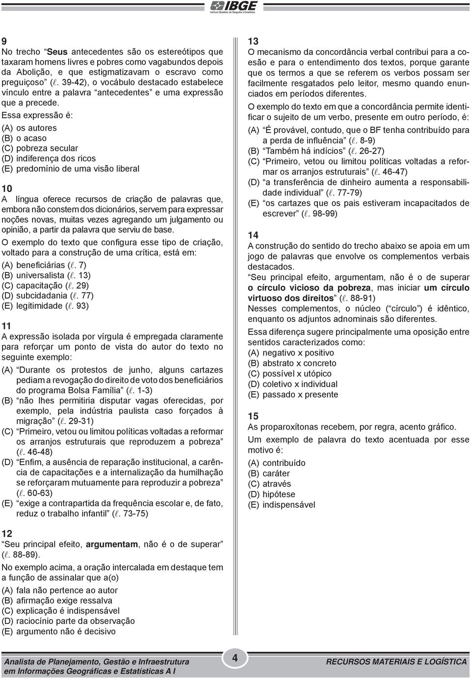 Essa expressão é: (A) os autores (B) o acaso (C) pobreza secular (D) indiferença dos ricos (E) predomínio de uma visão liberal 10 A língua oferece recursos de criação de palavras que, embora não