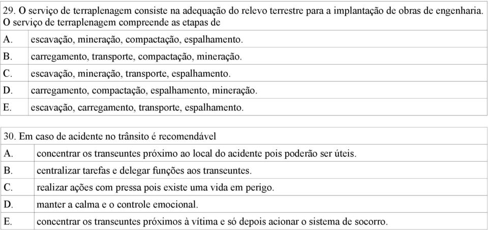 carregamento, compactação, espalhamento, mineração. E. escavação, carregamento, transporte, espalhamento. 30. Em caso de acidente no trânsito é recomendável A.