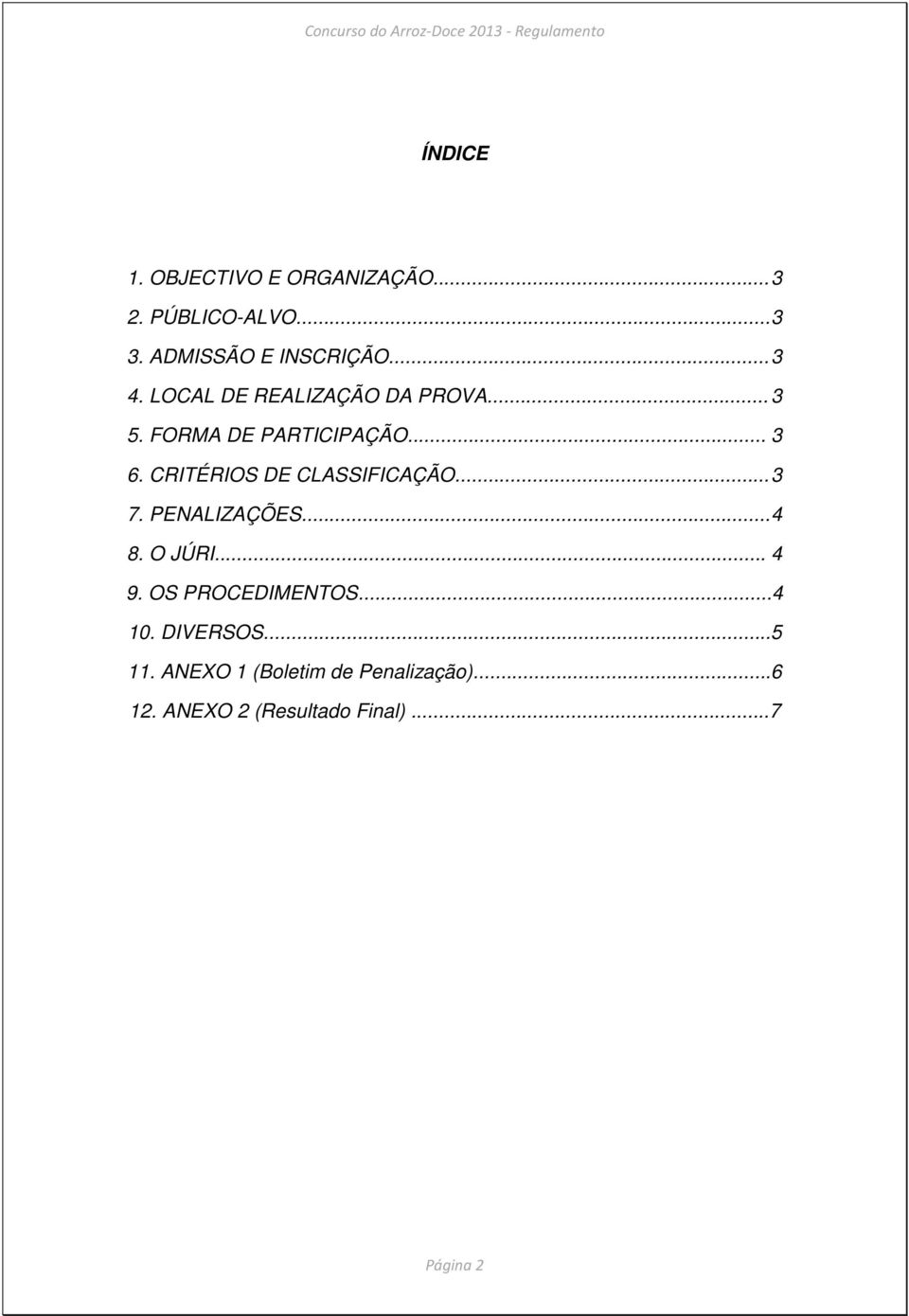 CRITÉRIOS DE CLASSIFICAÇÃO... 3 7. PENALIZAÇÕES... 4 8. O JÚRI... 4 9. OS PROCEDIMENTOS.