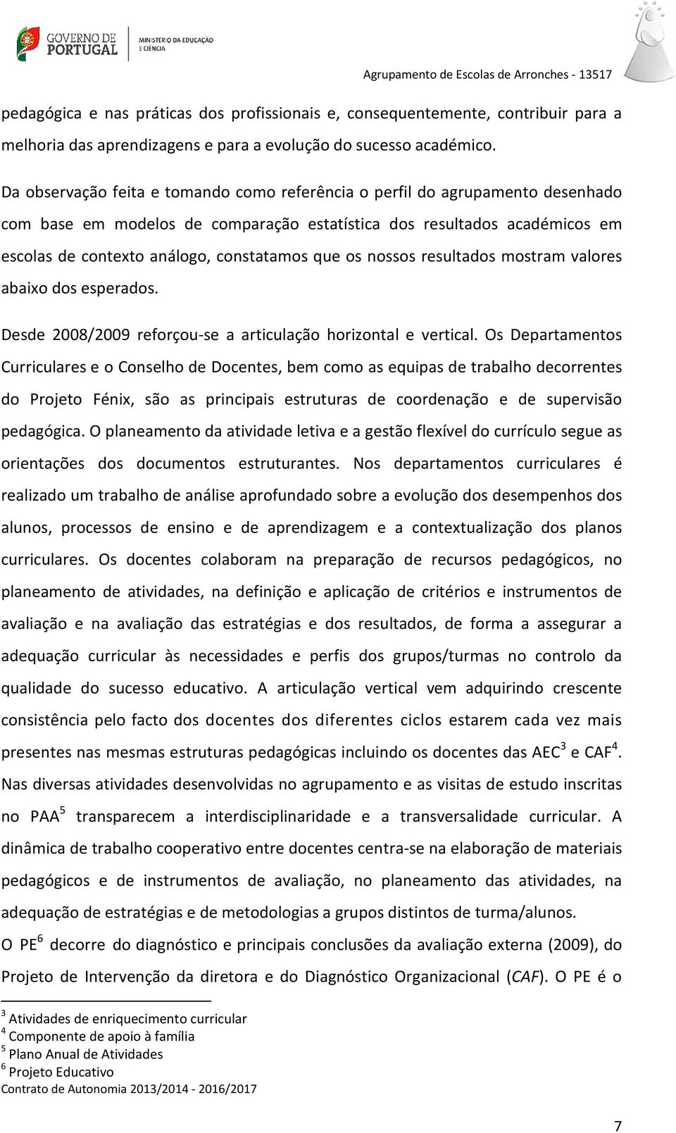 os nossos resultados mostram valores abaixo dos esperados. Desde 2008/2009 reforçou-se a articulação horizontal e vertical.