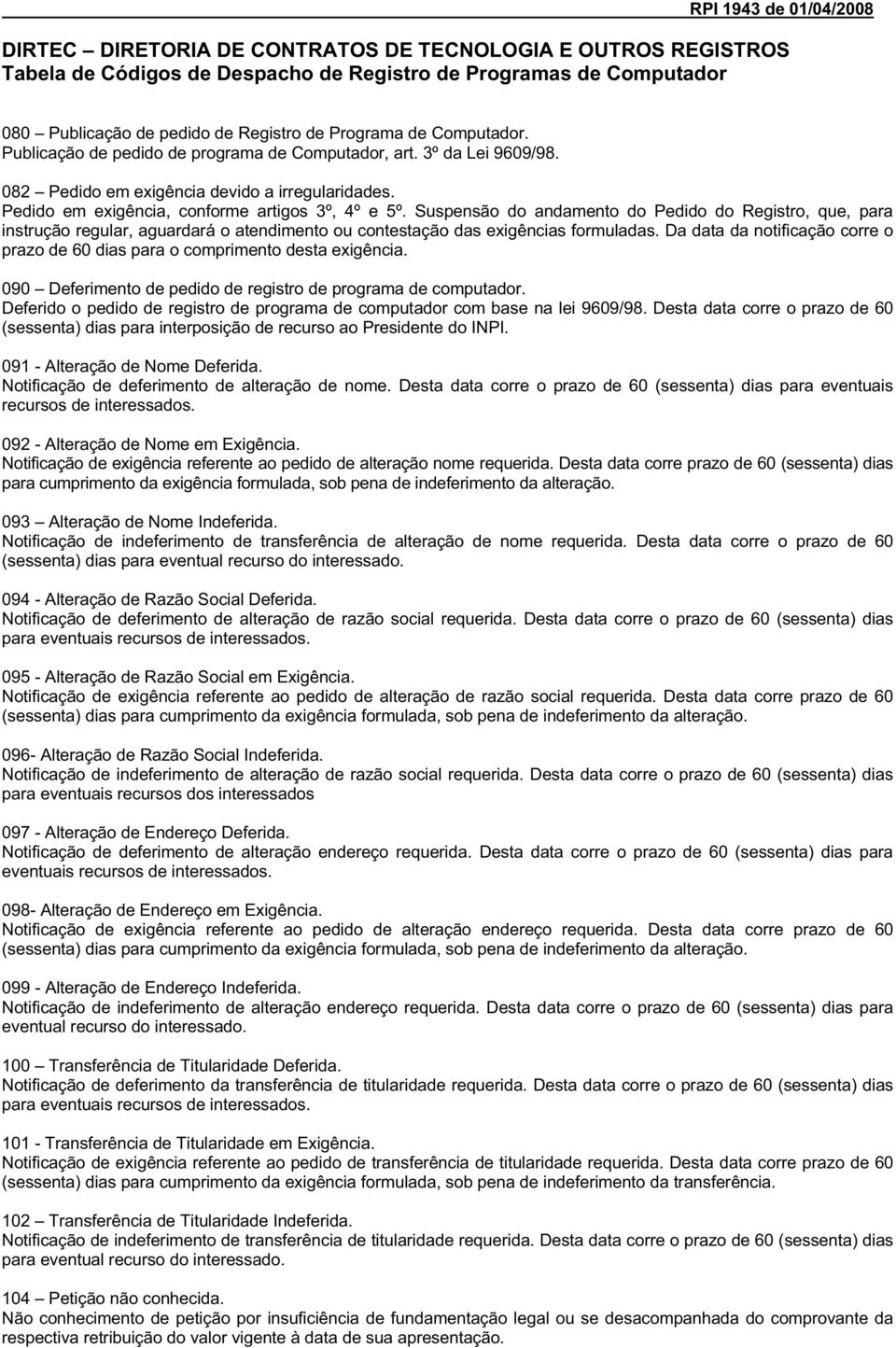 Suspensão do andamento do Pedido do Registro, que, para instrução regular, aguardará o atendimento ou contestação das exigências formuladas.