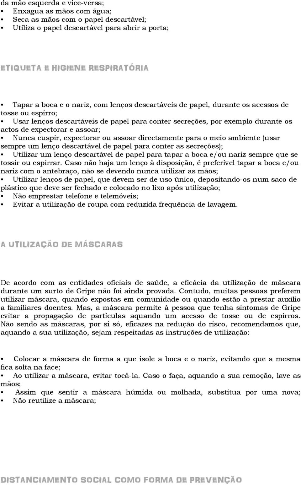 expectorar ou assoar directamente para o meio ambiente (usar sempre um lenço descartável de papel para conter as secreções); Utilizar um lenço descartável de papel para tapar a boca e/ou nariz sempre