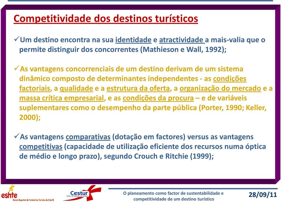 organização do mercadoe a massa crítica empresarial, e as condições da procura e de variáveis suplementares como o desempenho da parte pública (Porter, 1990; Keller, 2000); As