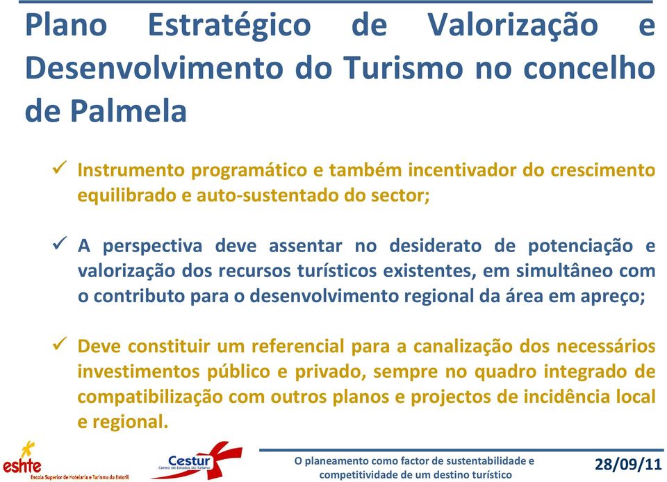 turísticos existentes, em simultâneo com o contributo para o desenvolvimento regional da área em apreço; Deve constituir um referencial para a