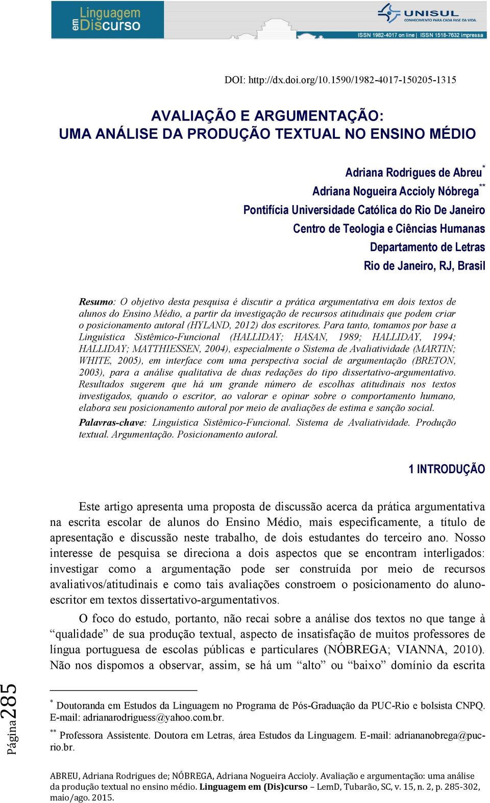 do Rio De Janeiro Centro de Teologia e Ciências Humanas Departamento de Letras Rio de Janeiro, RJ, Brasil Resumo: O objetivo desta pesquisa é discutir a prática argumentativa em dois textos de alunos