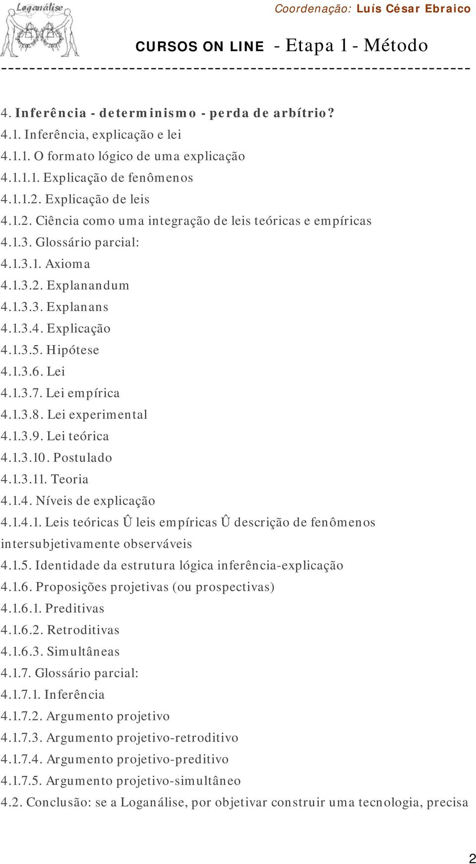 Hipótese 4.1.3.6. Lei 4.1.3.7. Lei empírica 4.1.3.8. Lei experimental 4.1.3.9. Lei teórica 4.1.3.10. Postulado 4.1.3.11. Teoria 4.1.4. Níveis de explicação 4.1.4.1. Leis teóricas Û leis empíricas Û descrição de fenômenos intersubjetivamente observáveis 4.