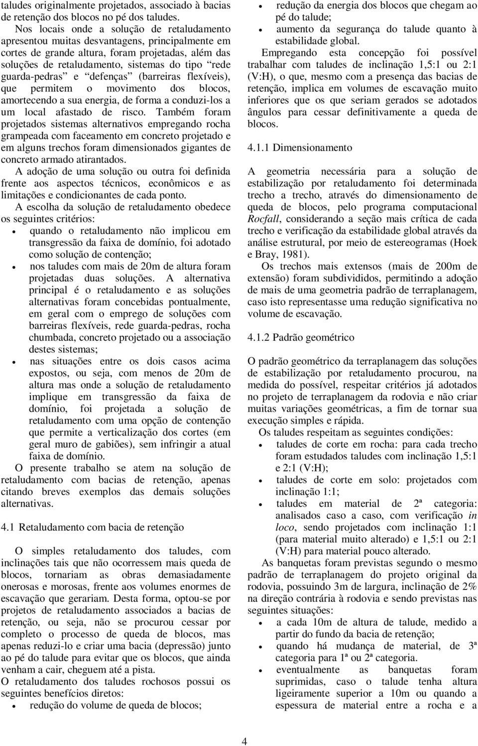 guarda-pedras e defenças (barreiras flexíveis), que permitem o movimento dos blocos, amortecendo a sua energia, de forma a conduzi-los a um local afastado de risco.