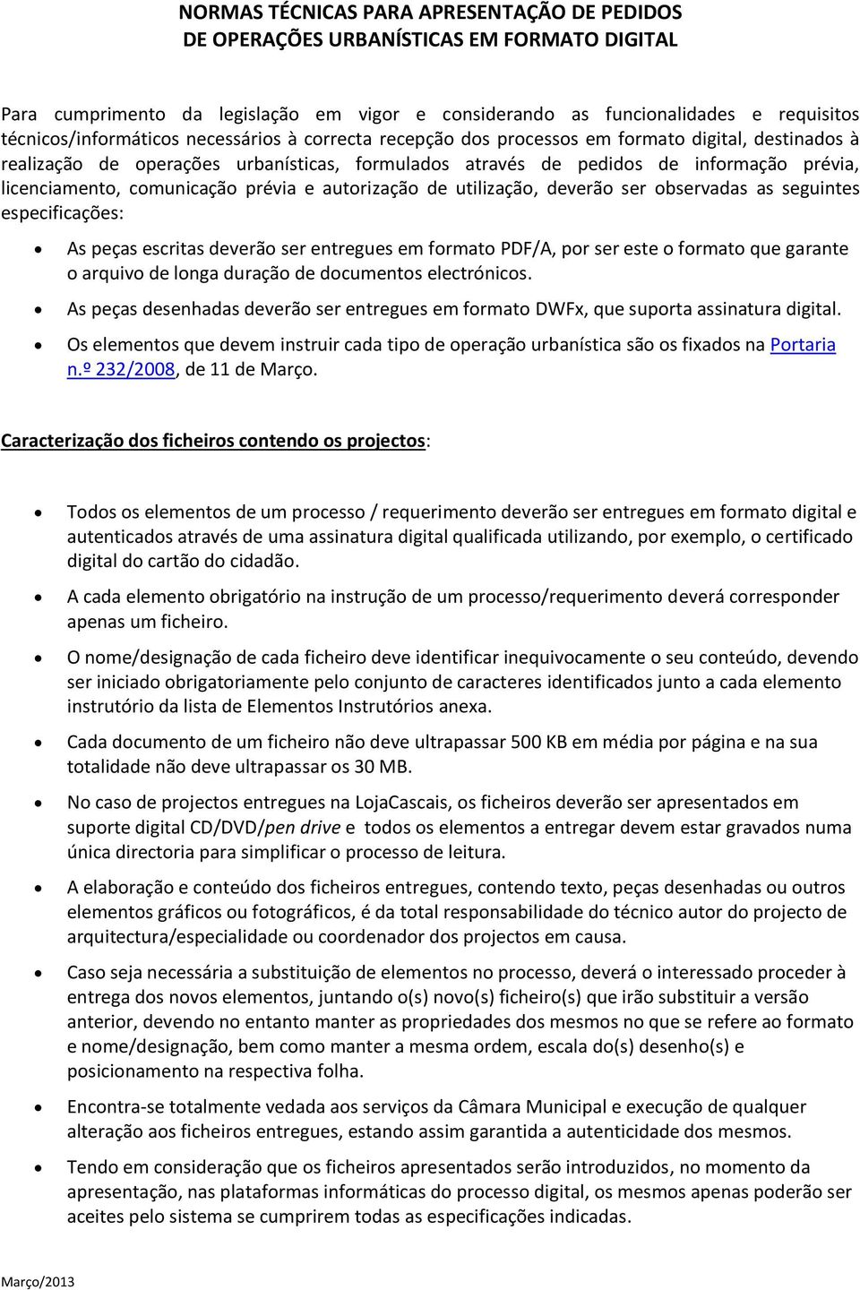 prévia e autorização de utilização, deverão ser observadas as seguintes especificações: As peças escritas deverão ser entregues em formato, por ser este o formato que garante o arquivo de longa