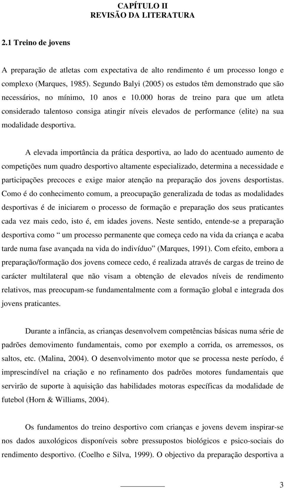 000 horas de treino para que um atleta considerado talentoso consiga atingir níveis elevados de performance (elite) na sua modalidade desportiva.