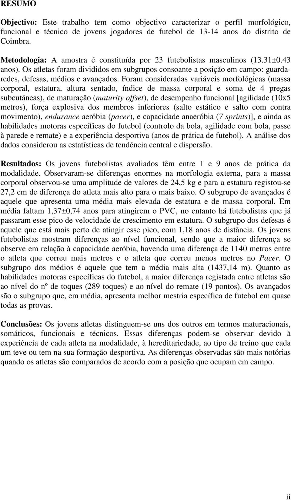 Foram consideradas variáveis morfológicas (massa corporal, estatura, altura sentado, índice de massa corporal e soma de 4 pregas subcutâneas), de maturação (maturity offset), de desempenho funcional