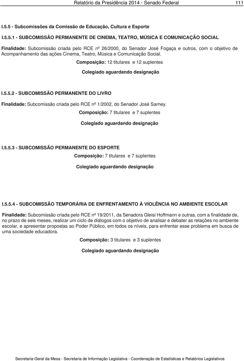 Composição: 12 titulares e 12 suplentes SUBCOMISSÃO PERMANENTE DO LIVRO Finalidade: Subcomissão criada pelo RCE nº 1/2002, do Senador José Sarney.
