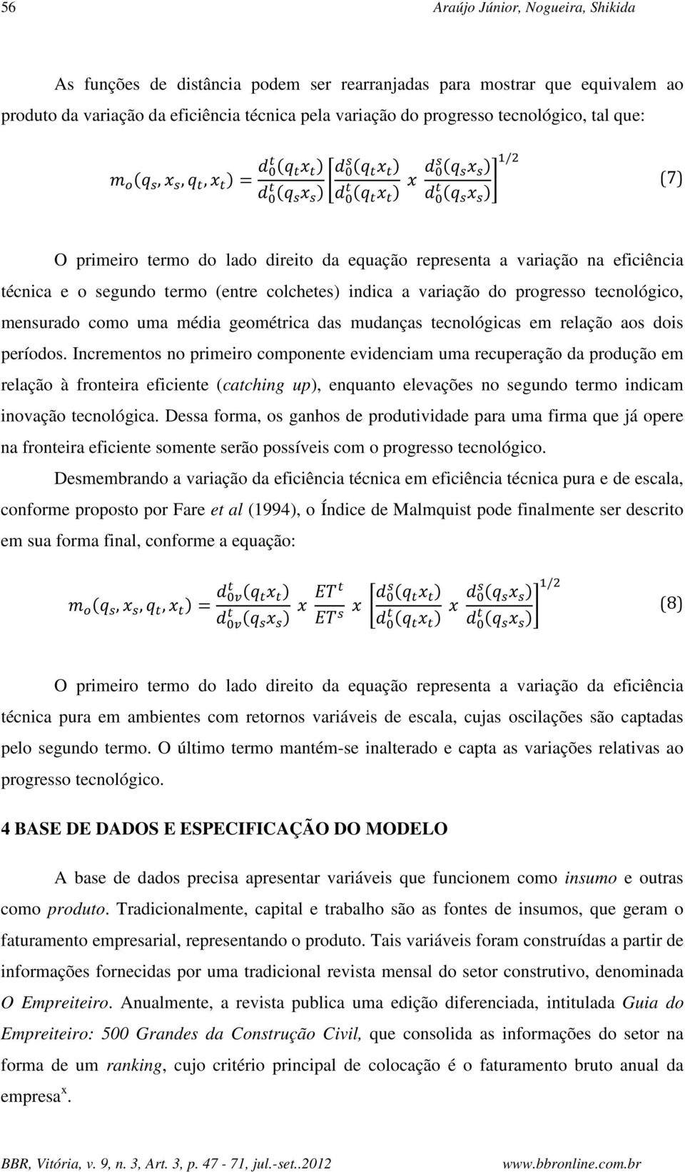 colchetes) indica a variação do progresso tecnológico, mensurado como uma média geométrica das mudanças tecnológicas em relação aos dois períodos.