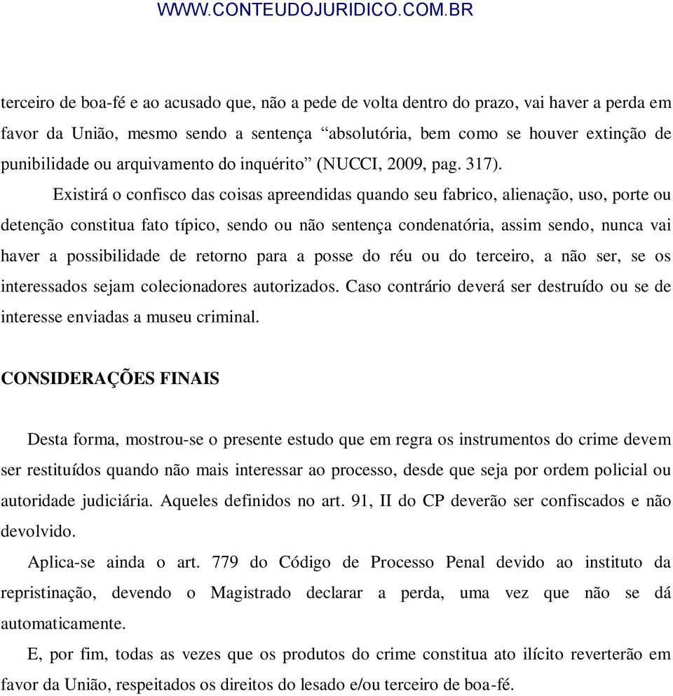 Existirá o confisco das coisas apreendidas quando seu fabrico, alienação, uso, porte ou detenção constitua fato típico, sendo ou não sentença condenatória, assim sendo, nunca vai haver a